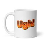 Today's Word is Ugh! - White Glossy Ceramic Coffee Mug