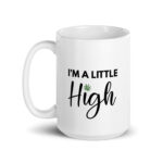 I'm A Little High | Glossy White Ceramic Coffee Mug