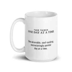Take Things One Day At A Time - White Ceramic Coffee Mug