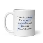 Lose My Will To Live - White Glossy Ceramic Coffee Mug