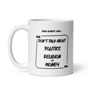 Politics Religion or Money - White Glossy Ceramic Coffee Mug