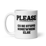 Go Be Stupid Somewhere Else - White Glossy Ceramic Coffee Mug