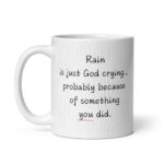 Funny Sarcastic Mug – "Rain Is Just God Crying Probably Because Of Something You Did" Coffee Cup
