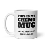 Chemo Mug – "This Is My Chemo Mug And I Will Smash It To Bits"