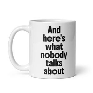 White ceramic coffee mug with black text about nobody talking about it.