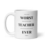 Worst Teacher Ever White Glossy Ceramic Coffee Mug